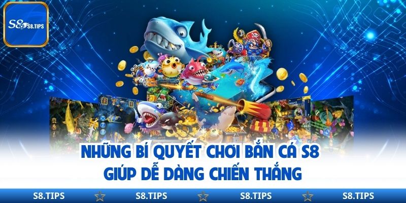 Những Bí Quyết Chơi Bắn Cá S8 Giúp Dễ Dàng Chiến Thắng