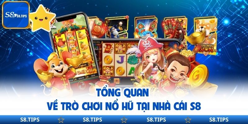Tổng Quan Về Trò Chơi Nổ Hũ Tại Nhà Cái S8